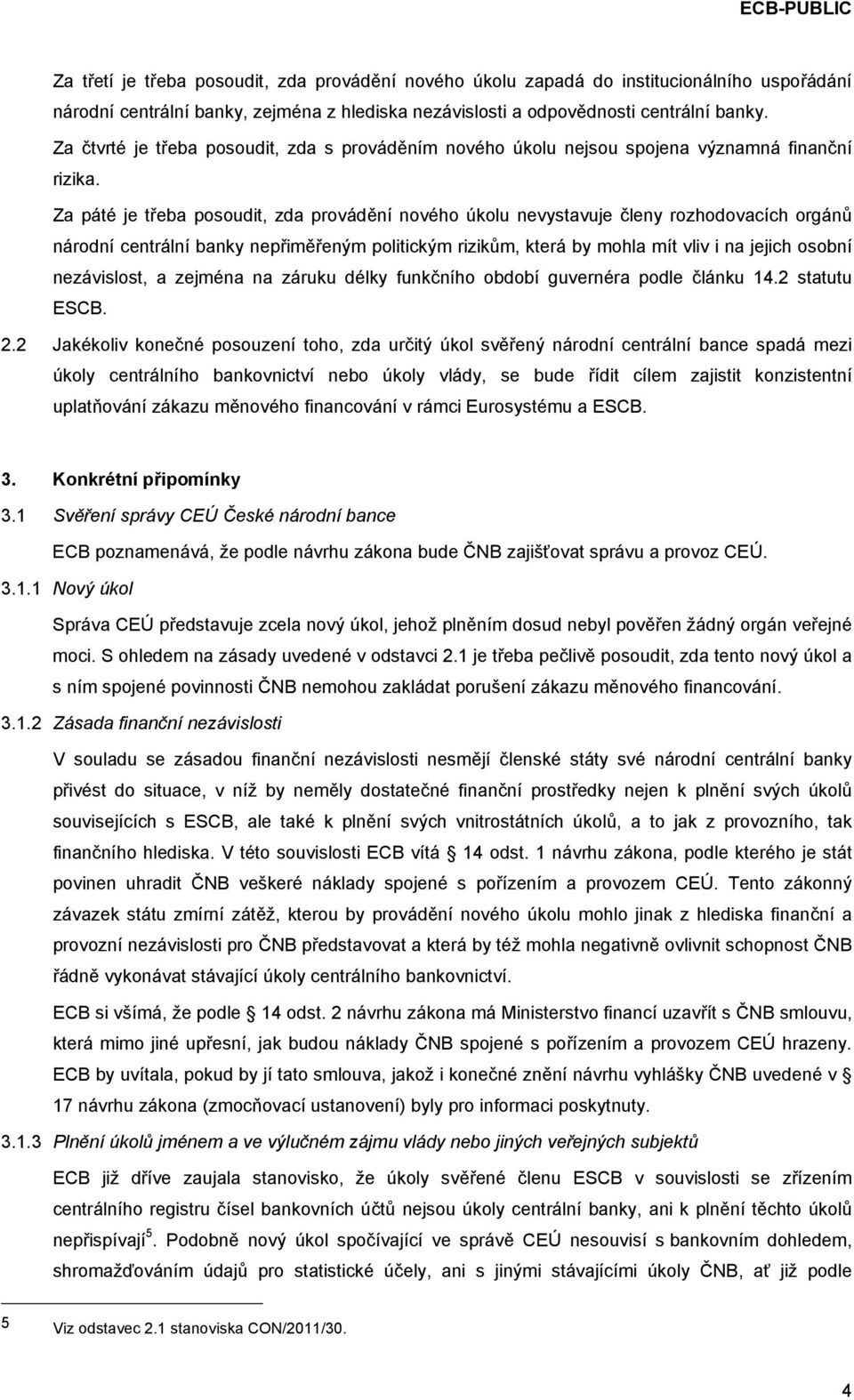 Za páté je třeba posoudit, zda provádění nového úkolu nevystavuje členy rozhodovacích orgánů národní centrální banky nepřiměřeným politickým rizikům, která by mohla mít vliv i na jejich osobní