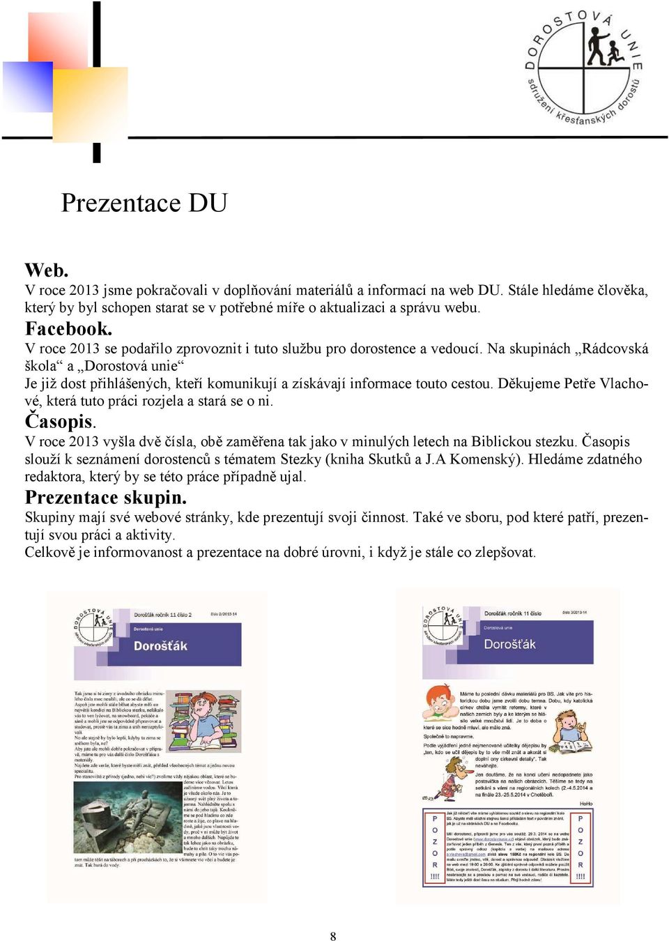 Na skupinách Rádcovská škola a Dorostová unie Je již dost přihlášených, kteří komunikují a získávají informace touto cestou. Děkujeme Petře Vlachové, která tuto práci rozjela a stará se o ni. Časopis.