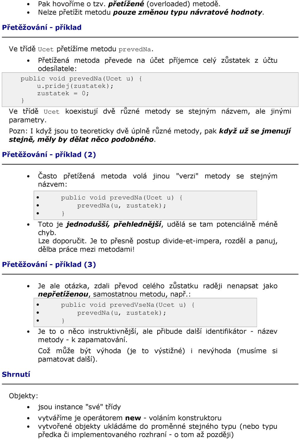 pridej(zustatek); zustatek = 0; Ve třídě Ucet koexistují dvě různé metody se stejným názvem, ale jinými parametry.