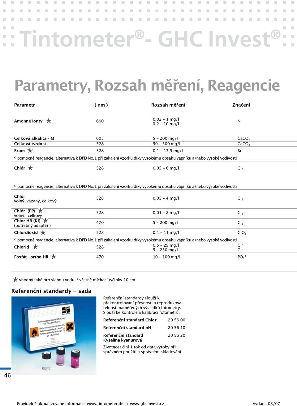 1 při zakalení vzorku díky vysokému obsahu vápníku a/nebo vysoké vodivosti Chlór 528 0,05-6 mg/l Cl 2 e) pomocné reagencie, alternativa k DPD No.