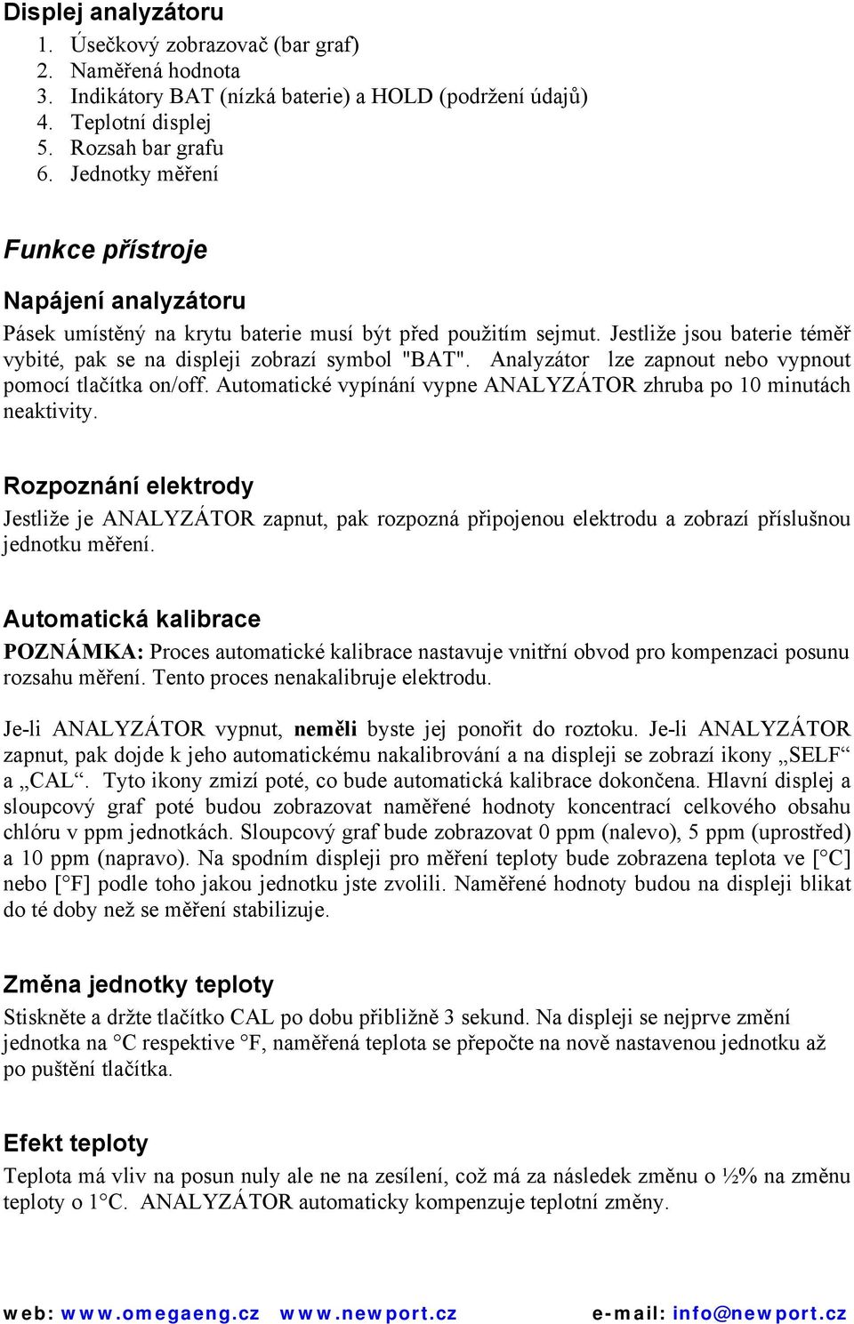 Analyzátor lze zapnout nebo vypnout pomocí tlačítka on/off. Automatické vypínání vypne ANALYZÁTOR zhruba po 10 minutách neaktivity.