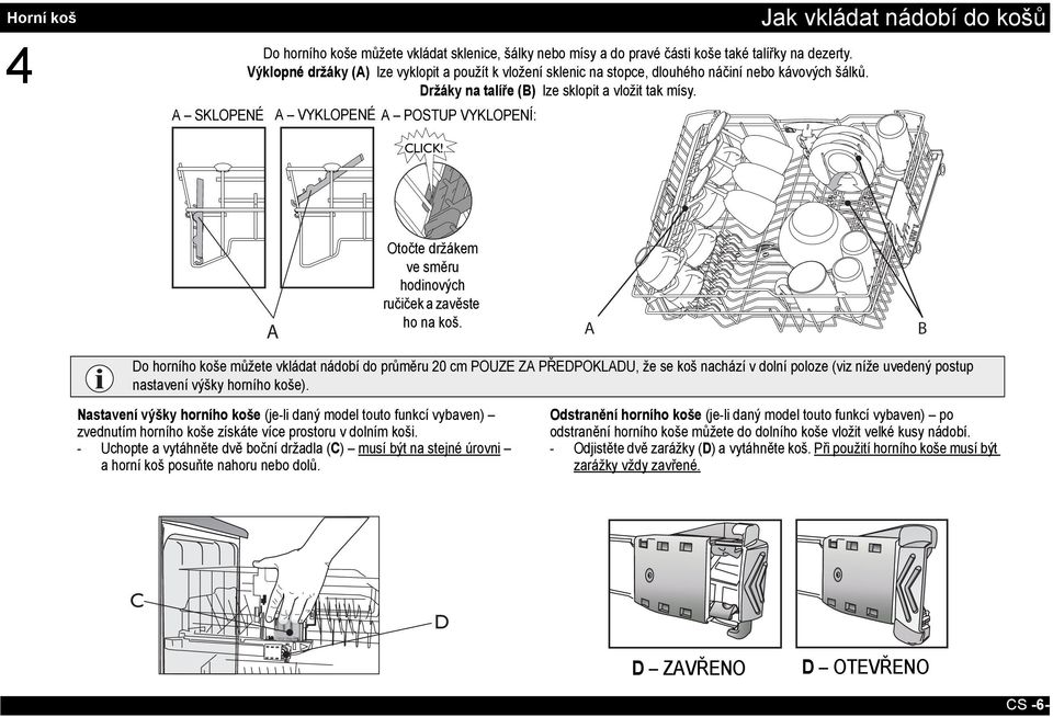 A VYKLOPENÉ A - A TO POSTUP OPEN A: VYKLOPENÍ: Jak vkládat nádobí do košů CLICK! Otočte Rotate držákem the flap clockwise ve směru and hook hodinových on rack ručiček a zavěste A ho na koš.