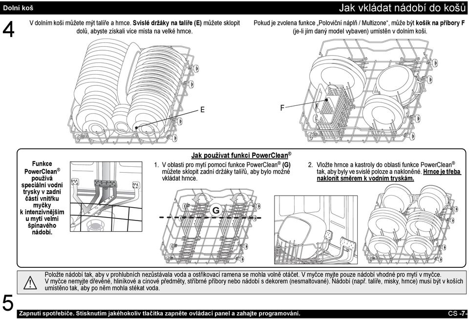 E F Funkce PowerClean používá speciální vodní trysky v zadní části vnitřku myčky kintenzivnějším u mytí velmi špinavého nádobí. Jak používat funkci PowerClean 1.