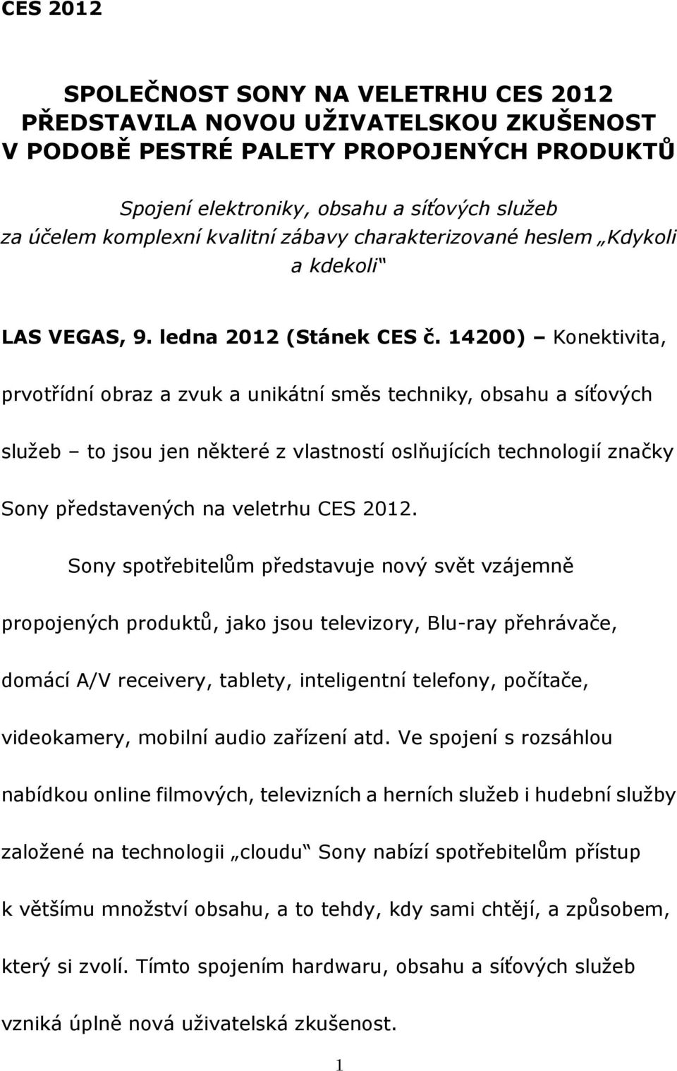 14200) Konektivita, prvotřídní obraz a zvuk a unikátní směs techniky, obsahu a síťových služeb to jsou jen některé z vlastností oslňujících technologií značky Sony představených na veletrhu CES 2012.