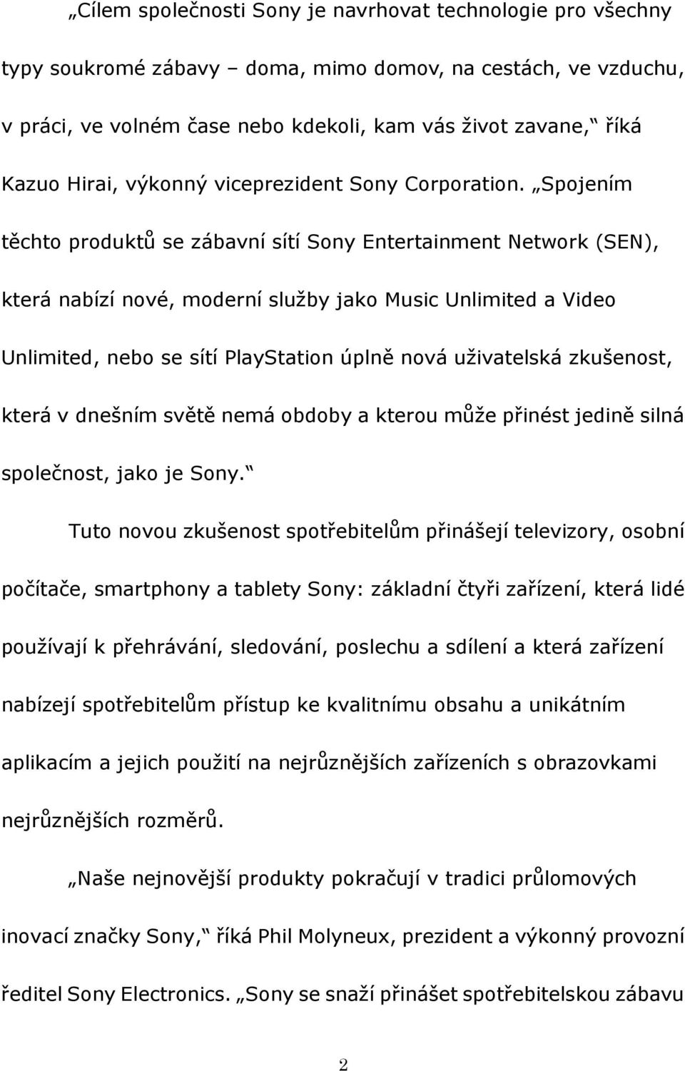 Spojením těchto produktů se zábavní sítí Sony Entertainment Network (SEN), která nabízí nové, moderní služby jako Music Unlimited a Video Unlimited, nebo se sítí PlayStation úplně nová uživatelská