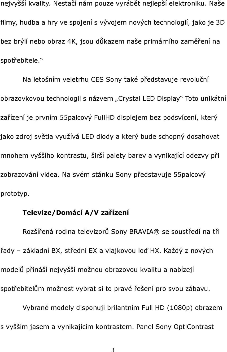 Na letošním veletrhu CES Sony také představuje revoluční obrazovkovou technologii s názvem Crystal LED Display Toto unikátní zařízení je prvním 55palcový FullHD displejem bez podsvícení, který jako