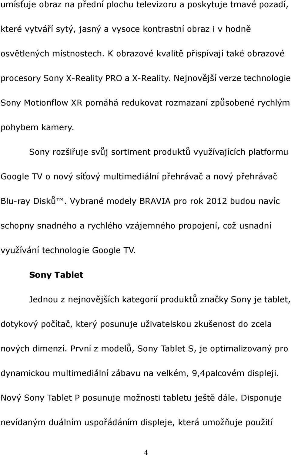 Sony rozšiřuje svůj sortiment produktů využívajících platformu Google TV o nový síťový multimediální přehrávač a nový přehrávač Blu-ray Disků.