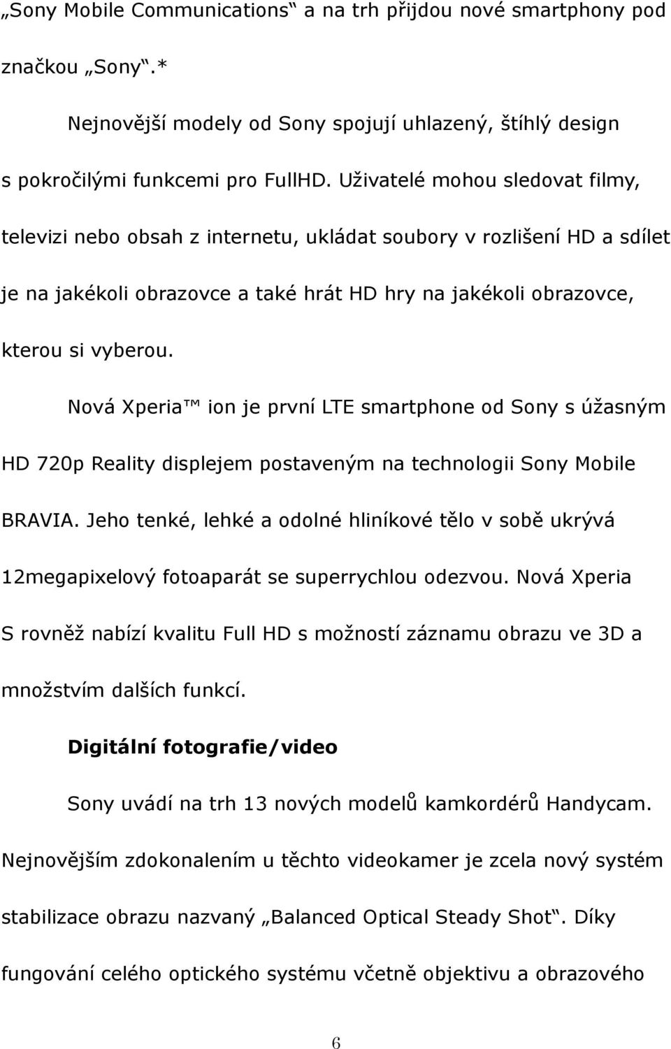 Nová Xperia ion je první LTE smartphone od Sony s úžasným HD 720p Reality displejem postaveným na technologii Sony Mobile BRAVIA.