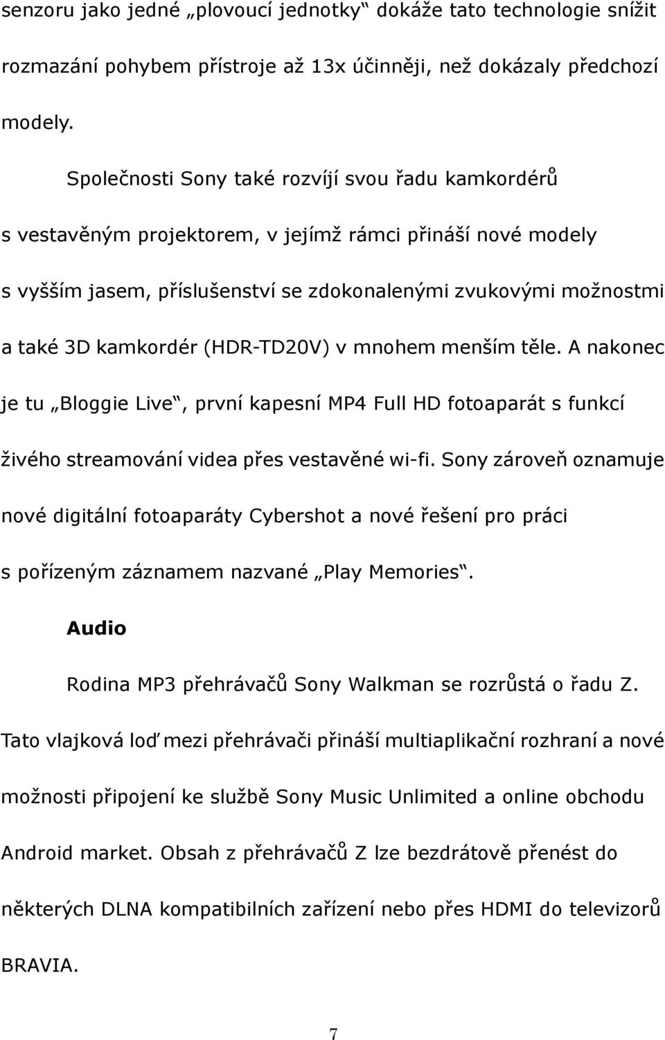 (HDR-TD20V) v mnohem menším těle. A nakonec je tu Bloggie Live, první kapesní MP4 Full HD fotoaparát s funkcí živého streamování videa přes vestavěné wi-fi.