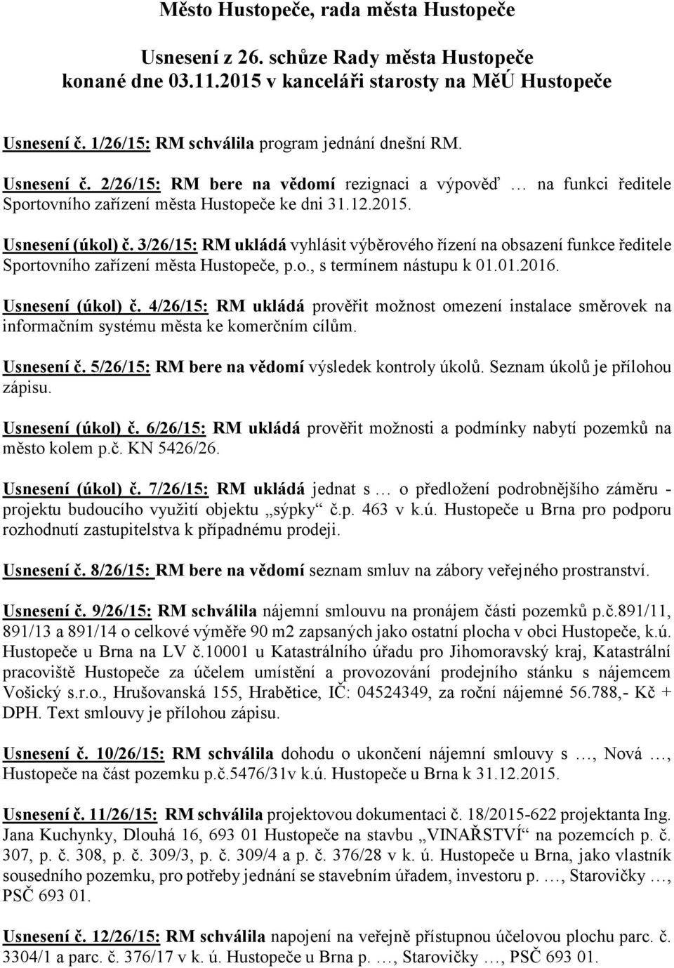 Usnesení (úkol) č. 3/26/15: RM ukládá vyhlásit výběrového řízení na obsazení funkce ředitele Sportovního zařízení města Hustopeče, p.o., s termínem nástupu k 01.01.2016. Usnesení (úkol) č.