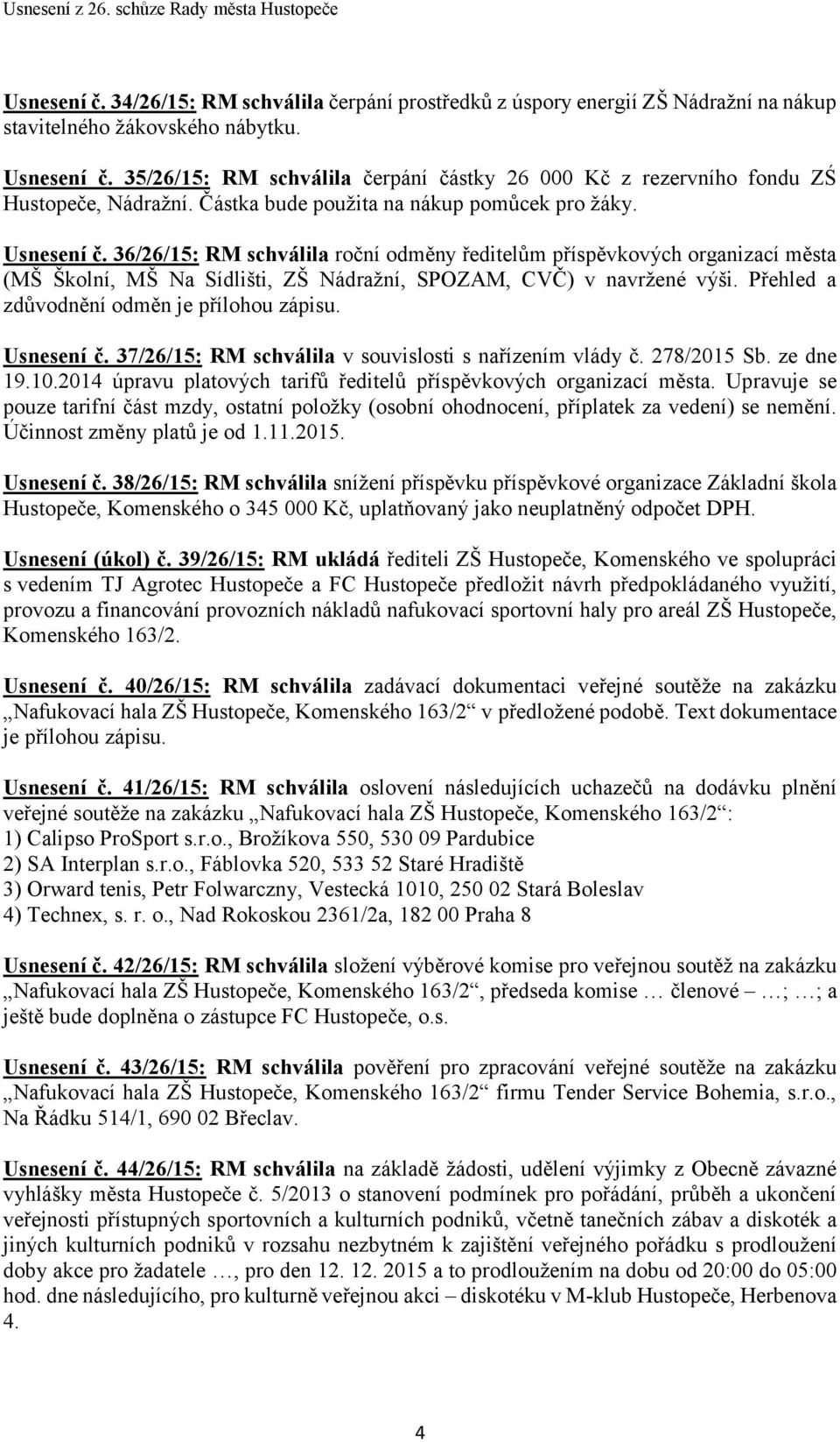 36/26/15: RM schválila roční odměny ředitelům příspěvkových organizací města (MŠ Školní, MŠ Na Sídlišti, ZŠ Nádražní, SPOZAM, CVČ) v navržené výši. Přehled a zdůvodnění odměn je přílohou zápisu.