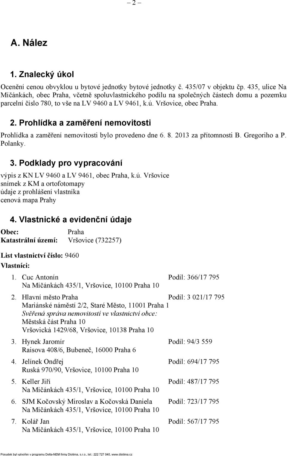 Prohlídka a zaměření nemovitosti Prohlídka a zaměření nemovitosti bylo provedeno dne 6. 8. 2013 za přítomnosti B. Gregoriho a P. Polanky. 3.