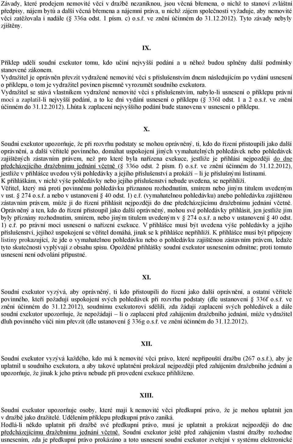 Příklep udělí soudní exekutor tomu, kdo učiní nejvyšší podání a u něhož budou splněny další podmínky stanovené zákonem.