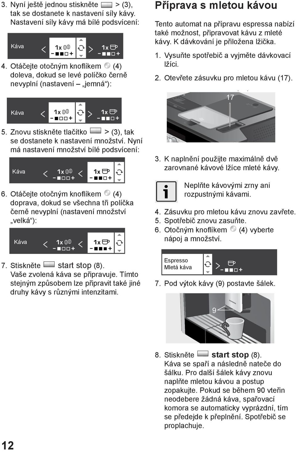 Nyní má nastavení množství bílé podsvícení: 1x * 1x + + + Kaffee Káva ( ( 6.