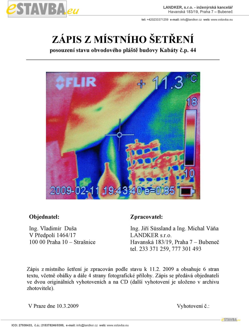 233 371 259, 777 301 493 Zápis z místního šetření je zpracován podle stavu k 11.2. 2009 a obsahuje 6 stran textu, včetně obálky a dále 4 strany fotografické přílohy.