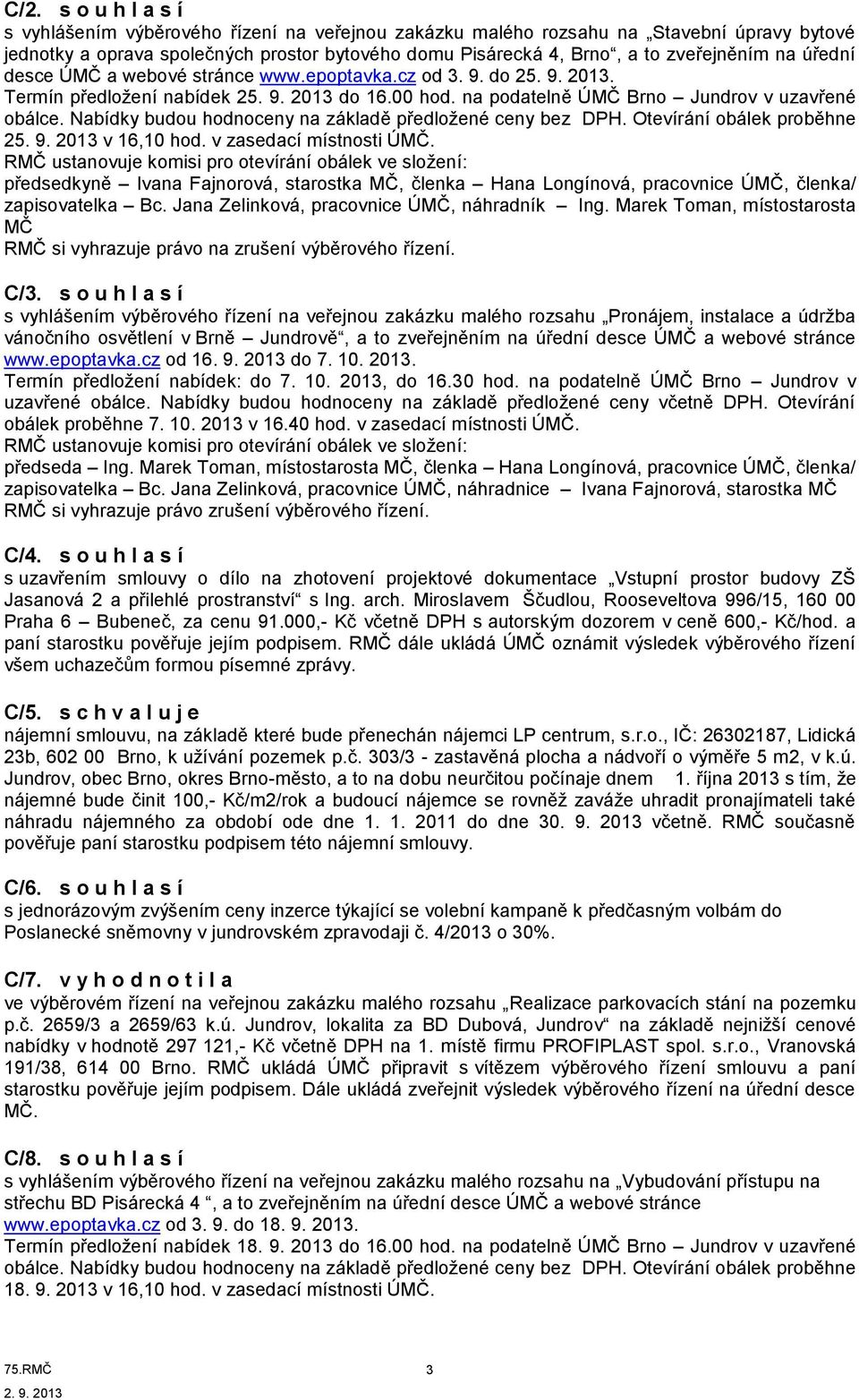 Nabídky budou hodnoceny na základě předložené ceny bez DPH. Otevírání obálek proběhne 25. 9. 2013 v 16,10 hod. v zasedací místnosti ÚMČ.