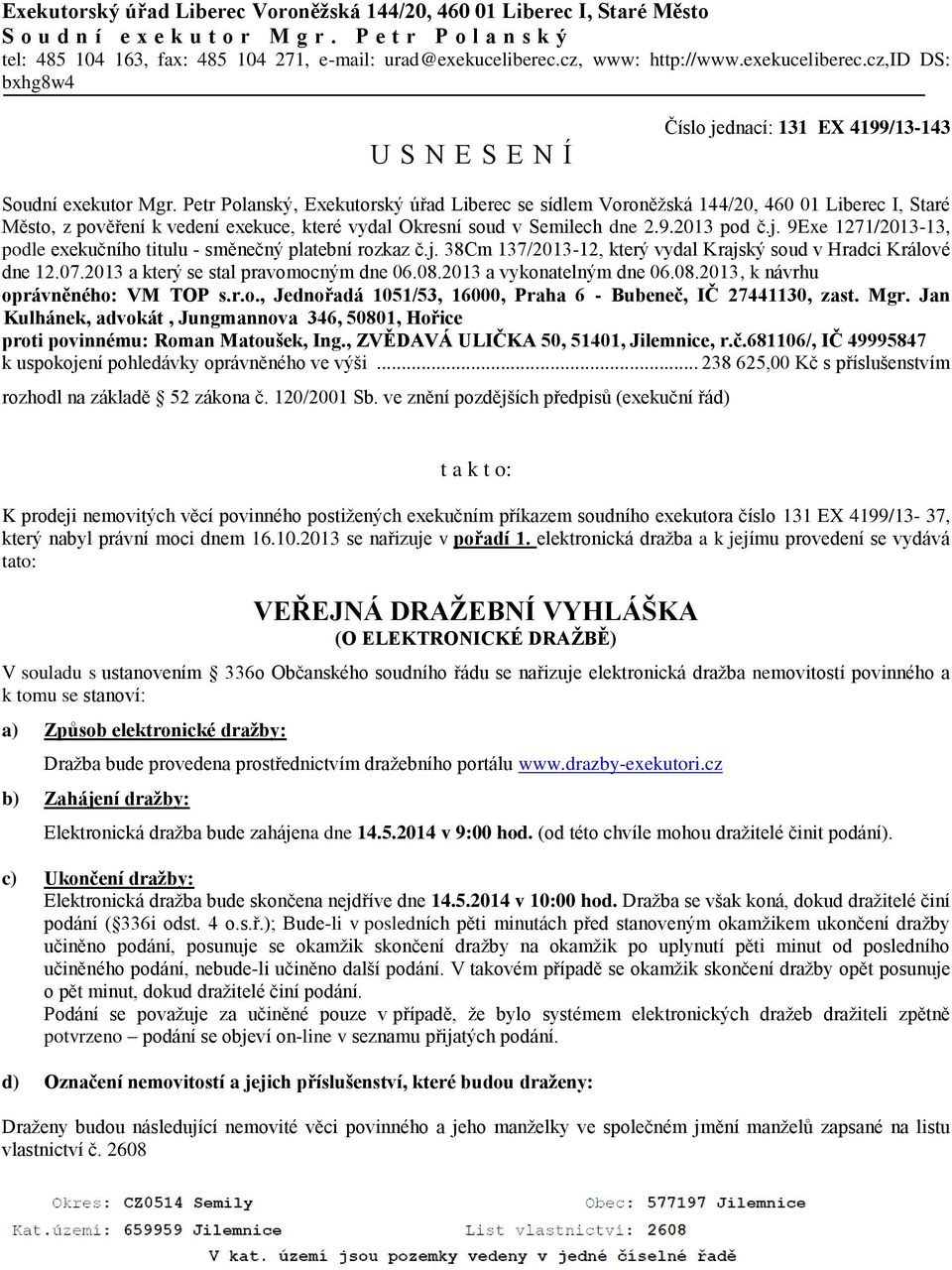 Petr Polanský, Exekutorský úřad Liberec se sídlem Voroněžská 144/20, 460 01 Liberec I, Staré Město, z pověření k vedení exekuce, které vydal Okresní soud v Semilech dne 2.9.2013 pod č.j.