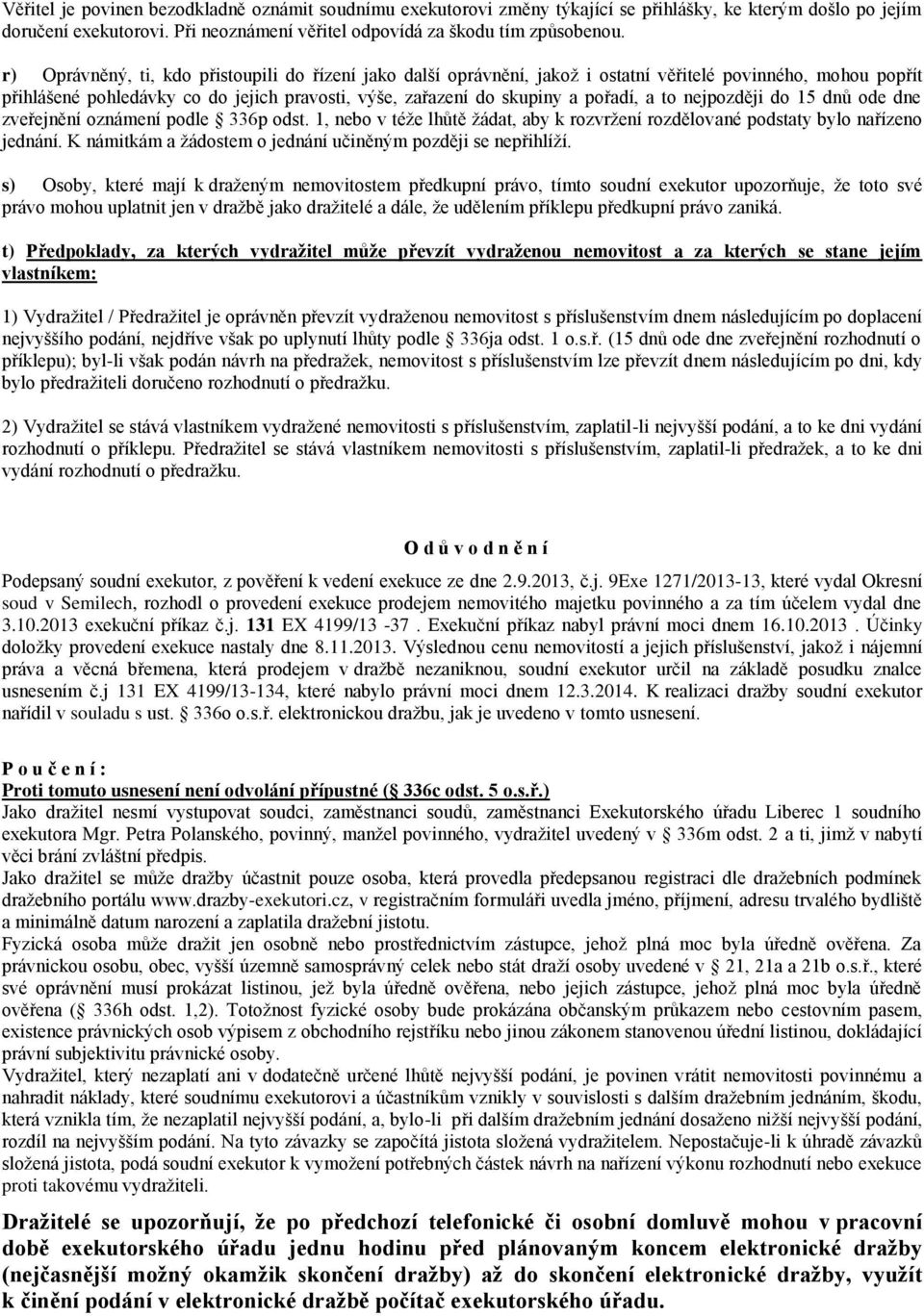 to nejpozději do 15 dnů ode dne zveřejnění oznámení podle 336p odst. 1, nebo v téže lhůtě žádat, aby k rozvržení rozdělované podstaty bylo nařízeno jednání.