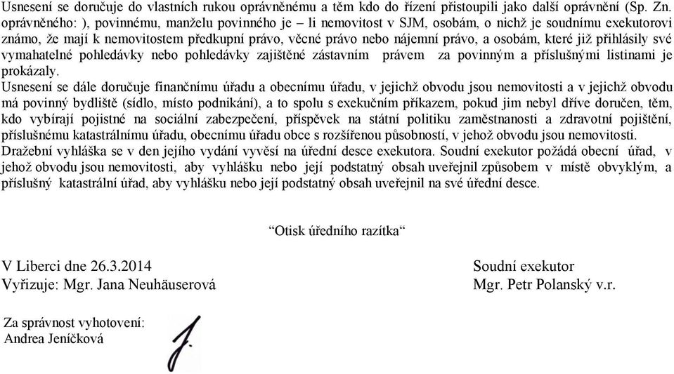 které již přihlásily své vymahatelné pohledávky nebo pohledávky zajištěné zástavním právem za povinným a příslušnými listinami je prokázaly.