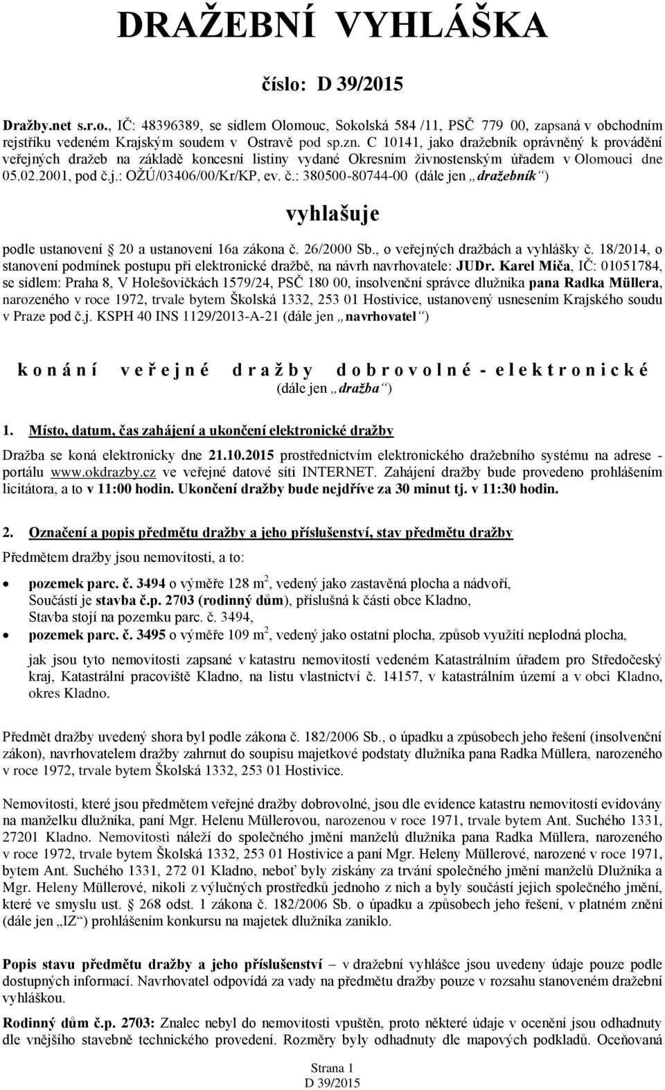 j.: OŽÚ/03406/00/Kr/KP, ev. č.: 380500-80744-00 (dále jen dražebník ) vyhlašuje podle ustanovení 20 a ustanovení 16a zákona č. 26/2000 Sb., o veřejných dražbách a vyhlášky č.