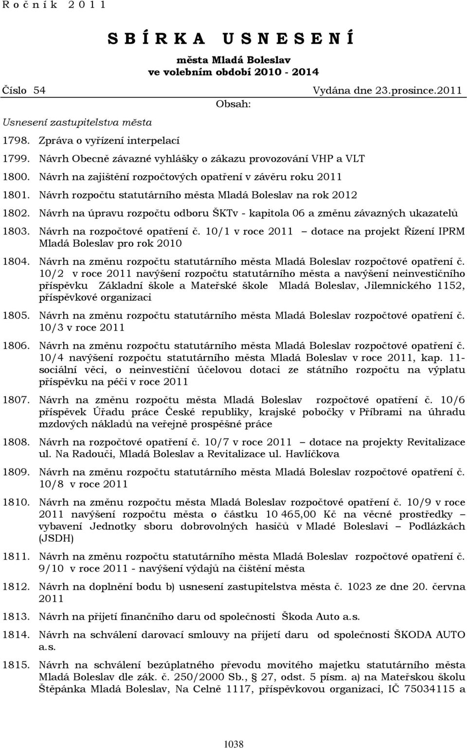 Návrh rozpočtu statutárního města Mladá Boleslav na rok 2012 Vydána dne 23.prosince.2011 1802. Návrh na úpravu rozpočtu odboru ŠKTv - kapitola 06 a změnu závazných ukazatelů 1803.