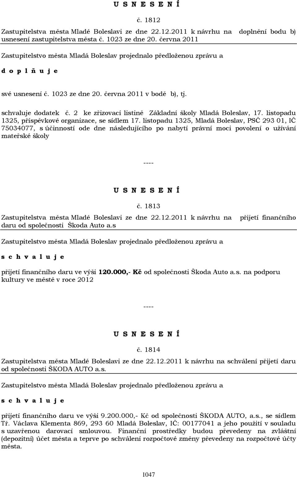 listopadu 1325, Mladá Boleslav, PSČ 293 01, IČ 75034077, s účinností ode dne následujícího po nabytí právní moci povolení o užívání mateřské školy č.