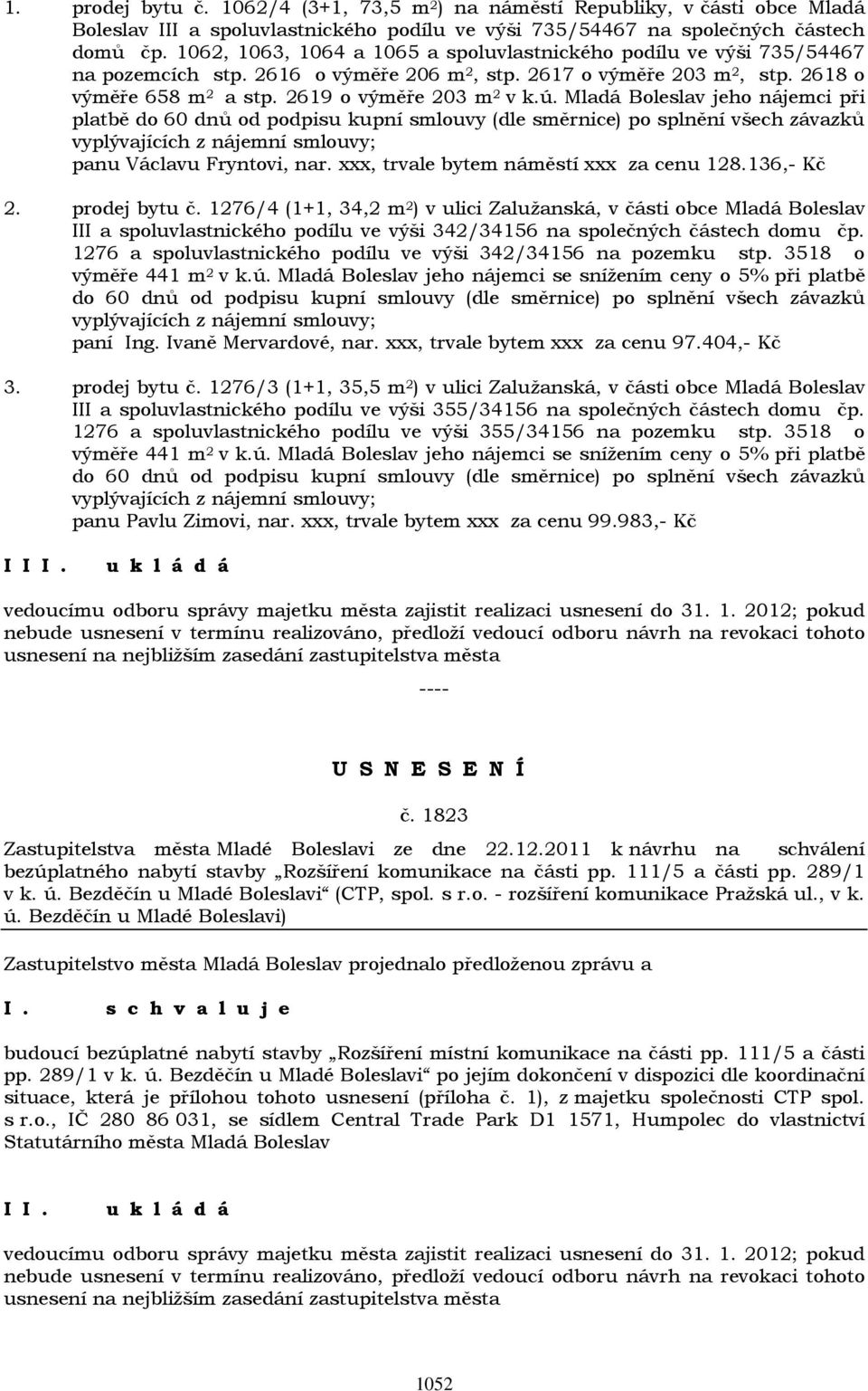 Mladá Boleslav jeho nájemci při platbě do 60 dnů od podpisu kupní smlouvy (dle směrnice) po splnění všech závazků vyplývajících z nájemní smlouvy; panu Václavu Fryntovi, nar.