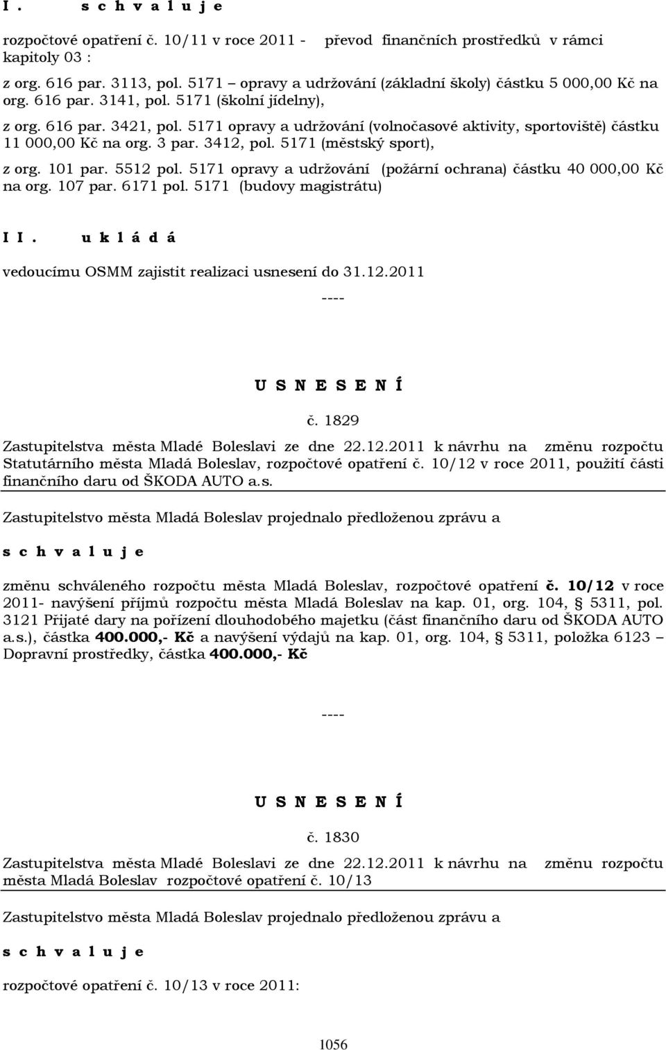 5512 pol. 5171 opravy a udržování (požární ochrana) částku 40 000,00 Kč na org. 107 par. 6171 pol. 5171 (budovy magistrátu) I vedoucímu OSMM zajistit realizaci usnesení do 31.12.2011 č.