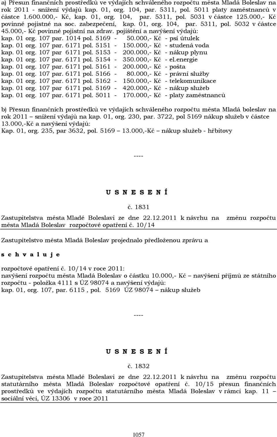 pojištění a navýšení výdajů: kap. 01 org. 107 par. 1014 pol. 5169-50.000,- Kč - psí útulek kap. 01 org. 107 par. 6171 pol. 5151-150.000,- Kč - studená voda kap. 01 org. 107 par 6171 pol. 5153-200.