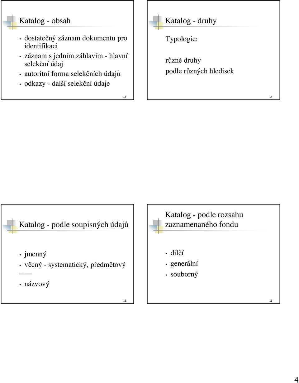 Typologie: různé druhy podle různých hledisek 13 14 Katalog - podle soupisných údajů Katalog -