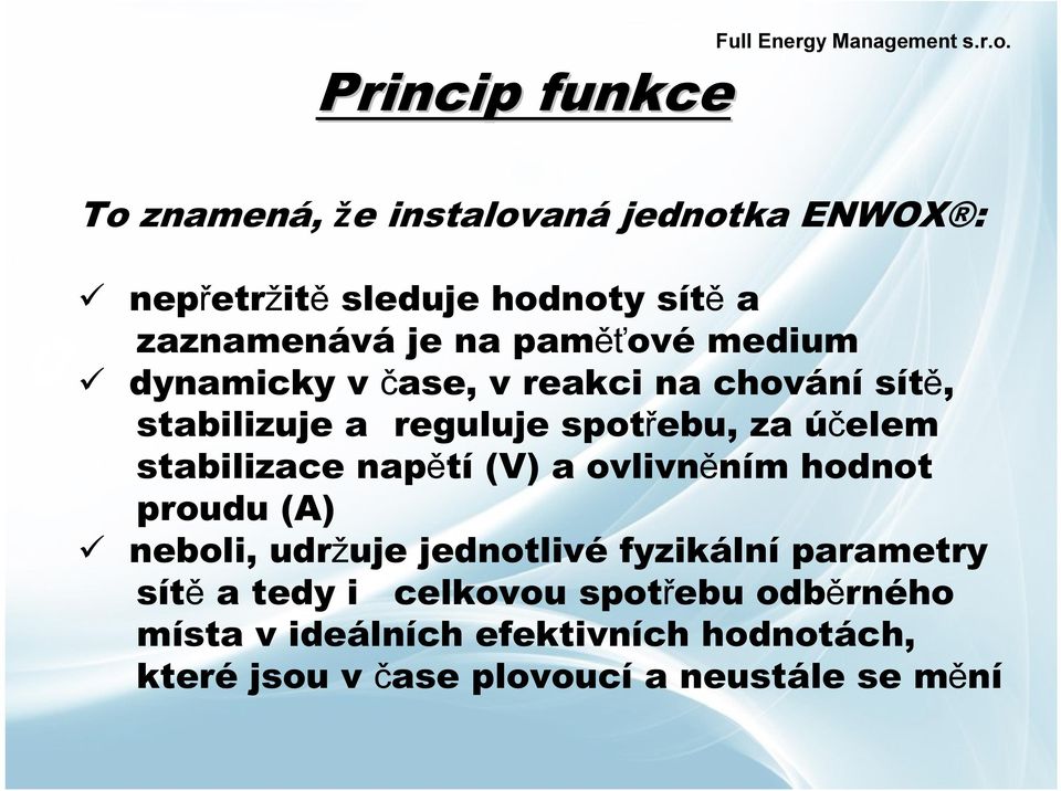 dynamicky v čase, v reakci na chování sítě, stabilizuje a reguluje spotřebu, za účelem stabilizace napětí (V) a