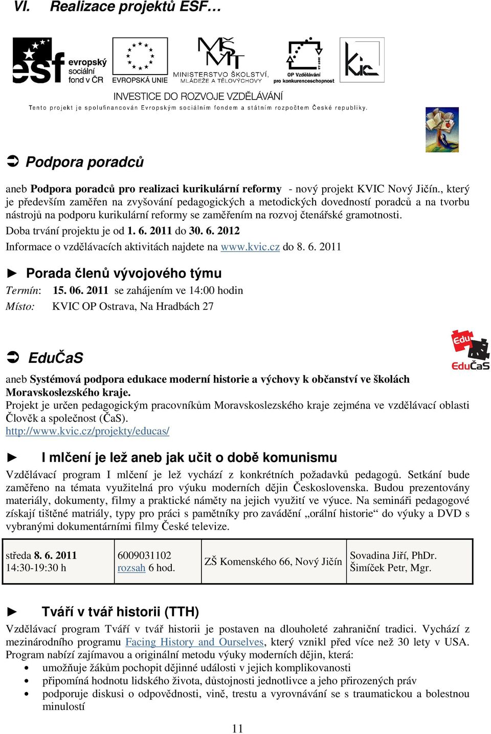 Doba trvání projektu je od 1. 6. 2011 do 30. 6. 2012 Informace o vzdělávacích aktivitách najdete na www.kvic.cz do 8. 6. 2011 Porada členů vývojového týmu Termín: 15. 06.