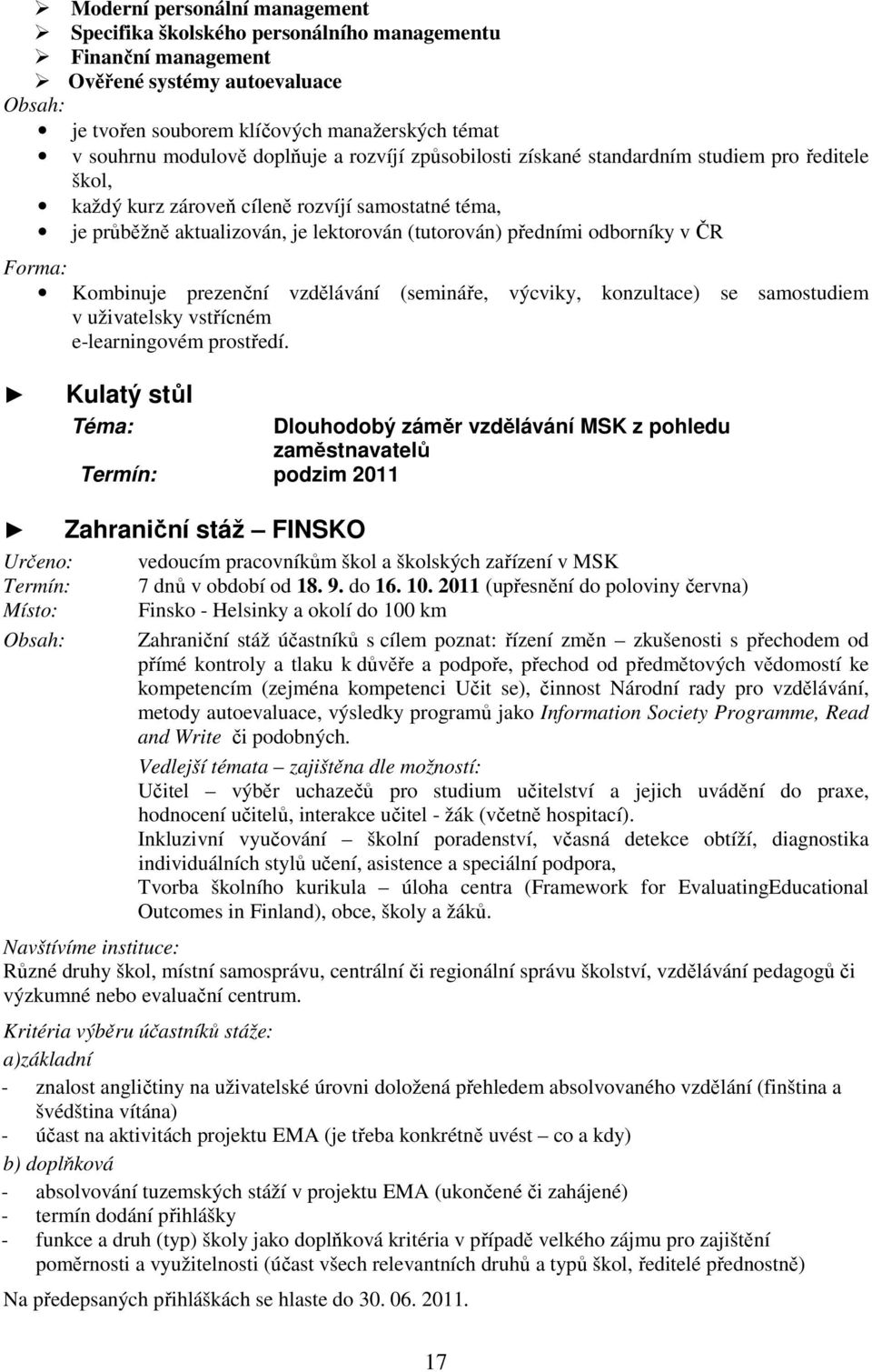 odborníky v ČR Forma: Kombinuje prezenční vzdělávání (semináře, výcviky, konzultace) se samostudiem v uživatelsky vstřícném e-learningovém prostředí.