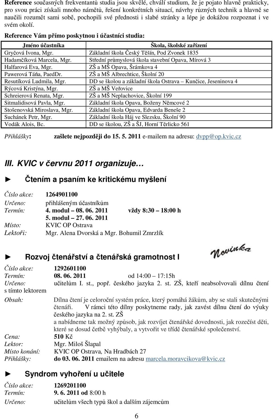 Reference Vám přímo poskytnou i účastníci studia: Jméno účastníka Škola, školské zařízení Gryčová Ivona, Mgr. Základní škola Český Těšín, Pod Zvonek 1835 Hadamčíková Marcela, Mgr.