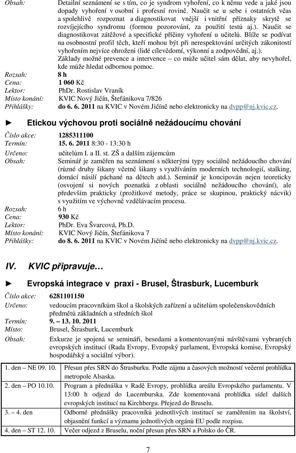 Naučit se diagnostikovat zátěžové a specifické příčiny vyhoření u učitelů.