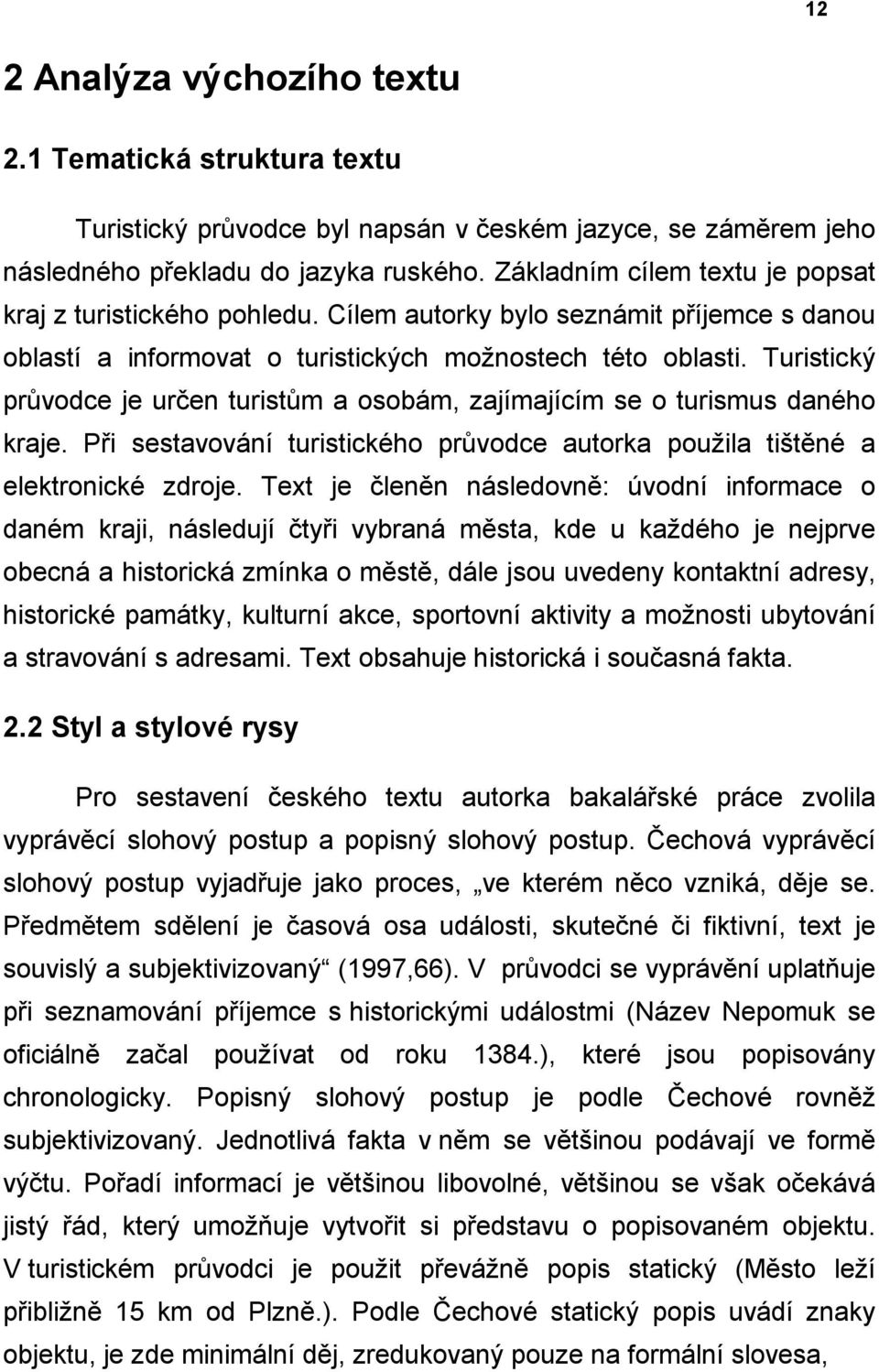 Turistický průvodce je určen turistům a osobám, zajímajícím se o turismus daného kraje. Při sestavování turistického průvodce autorka pouţila tištěné a elektronické zdroje.