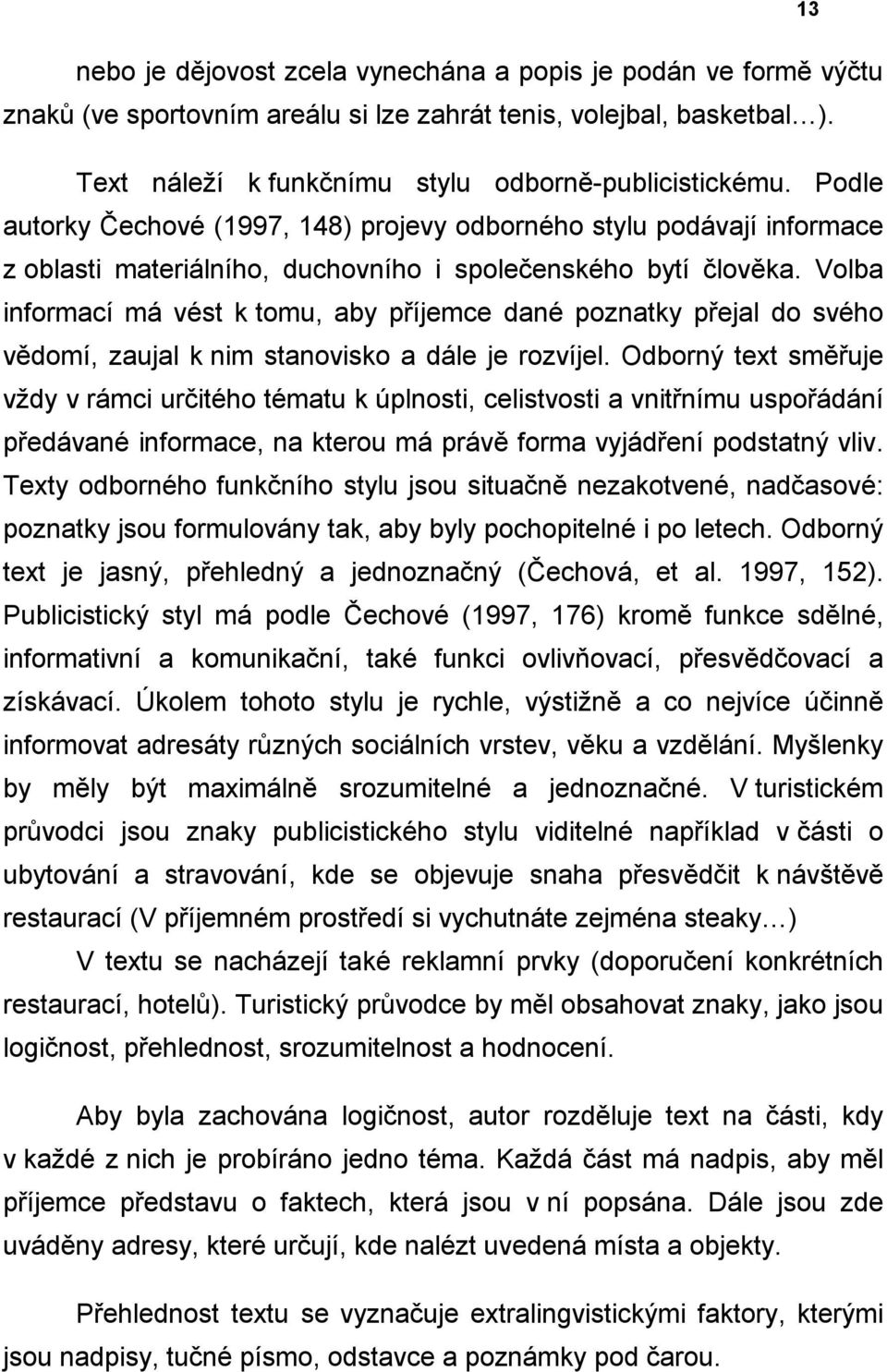 Volba informací má vést k tomu, aby příjemce dané poznatky přejal do svého vědomí, zaujal k nim stanovisko a dále je rozvíjel.