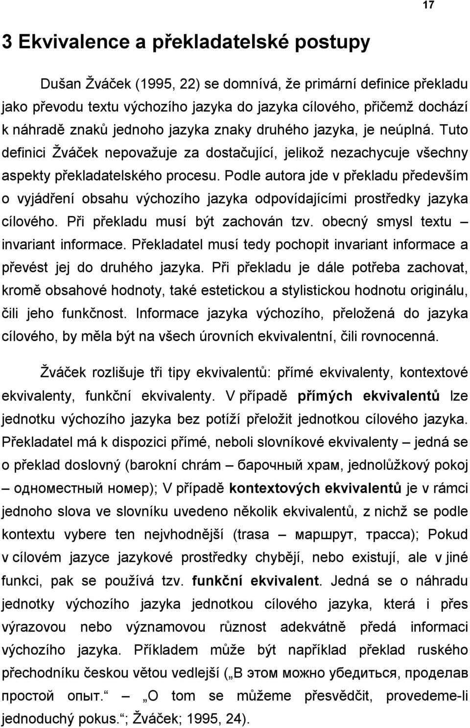 Podle autora jde v překladu především o vyjádření obsahu výchozího jazyka odpovídajícími prostředky jazyka cílového. Při překladu musí být zachován tzv. obecný smysl textu invariant informace.