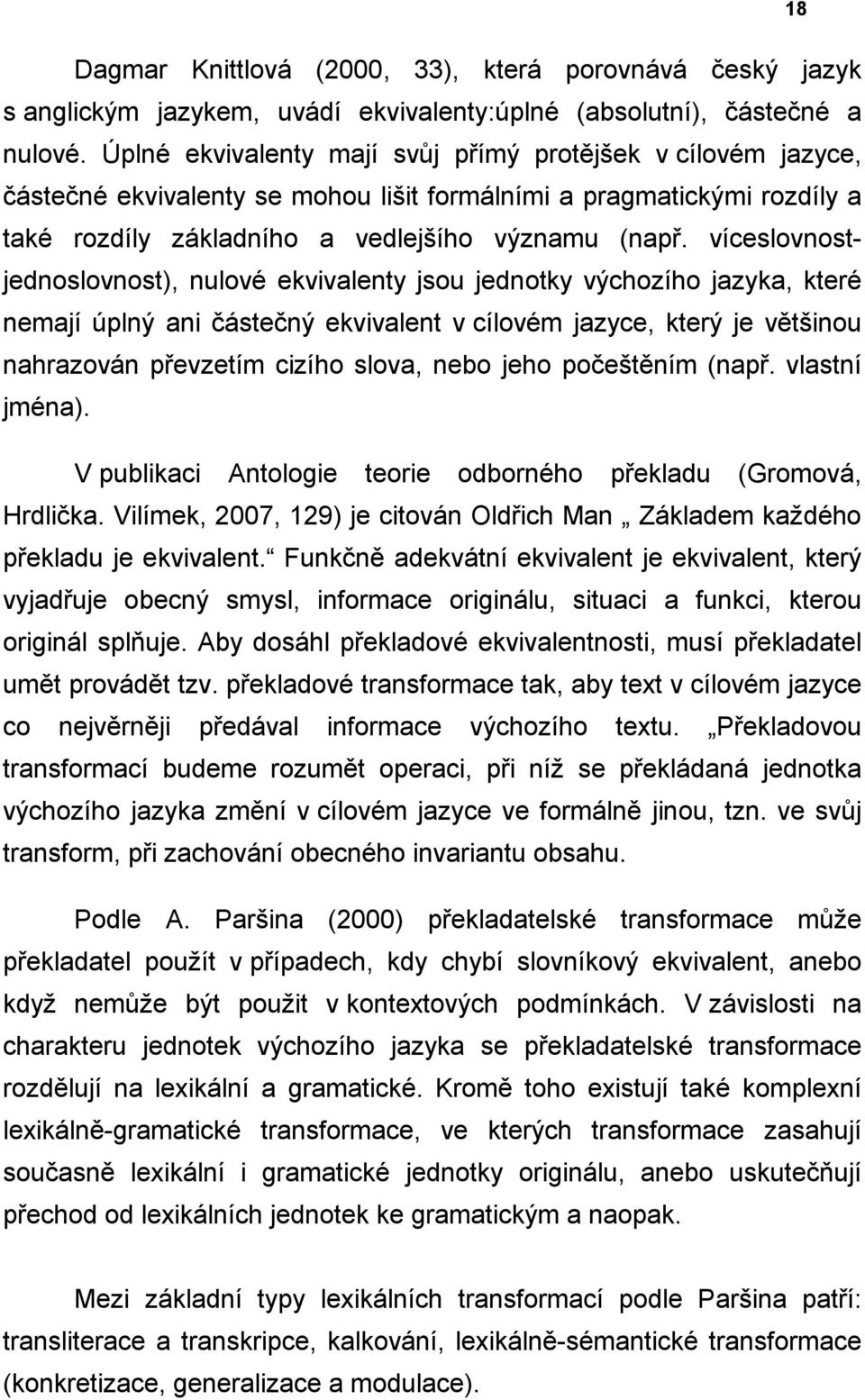 víceslovnostjednoslovnost), nulové ekvivalenty jsou jednotky výchozího jazyka, které nemají úplný ani částečný ekvivalent v cílovém jazyce, který je většinou nahrazován převzetím cizího slova, nebo