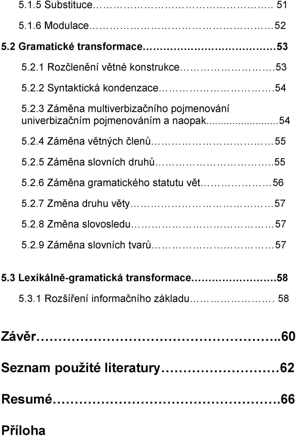 .55 5.2.6 Záměna gramatického statutu vět 56 5.2.7 Změna druhu věty 57 5.2.8 Změna slovosledu 57 5.2.9 Záměna slovních tvarů 57 5.