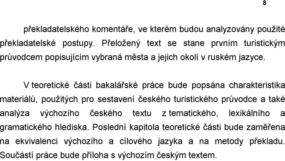 V teoretické části bakalářské práce bude popsána charakteristika materiálů, pouţitých pro sestavení českého turistického průvodce a také analýza