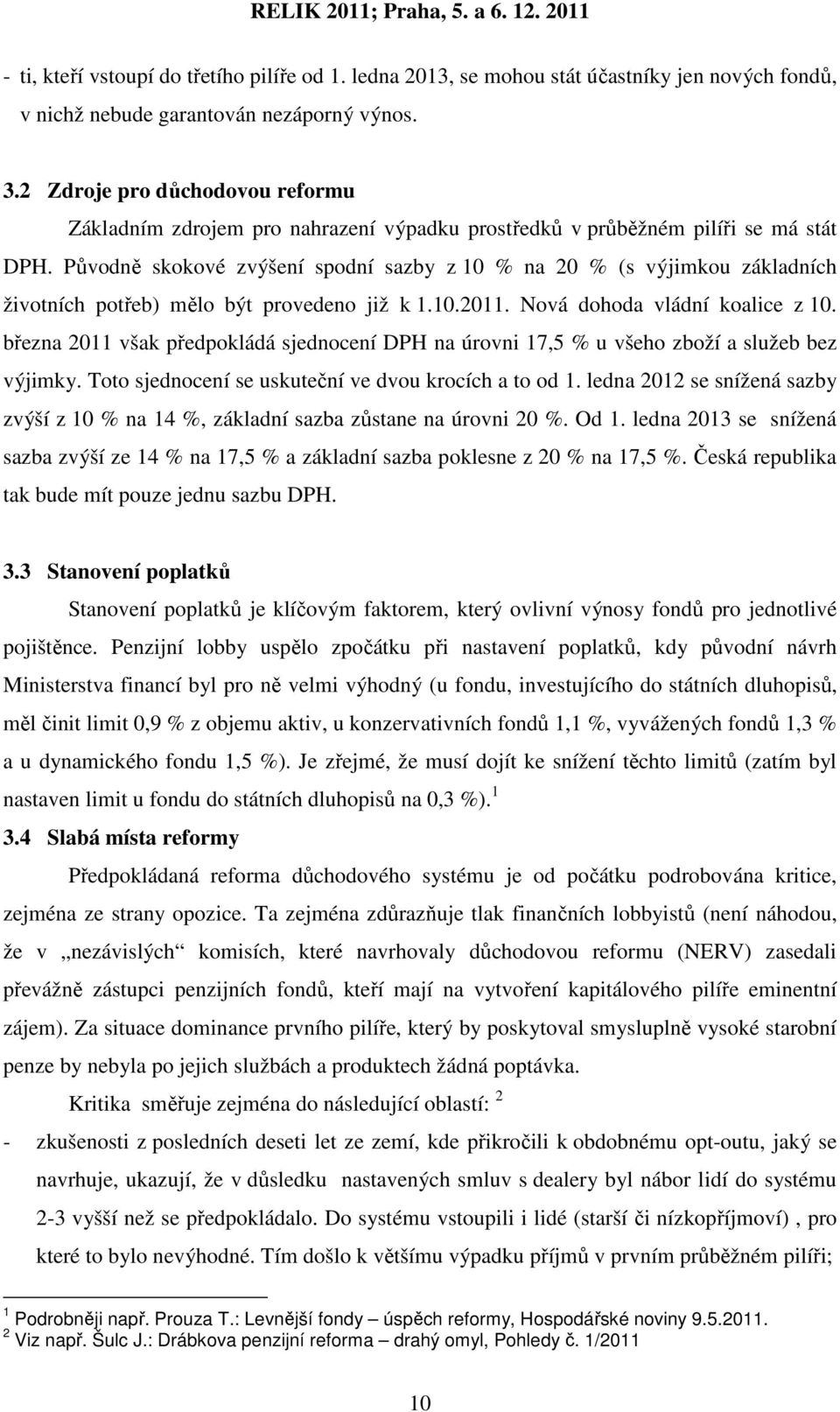 Původně skokové zvýšení spodní sazby z 10 % na 20 % (s výjimkou základních životních potřeb) mělo být provedeno již k 1.10.2011. Nová dohoda vládní koalice z 10.