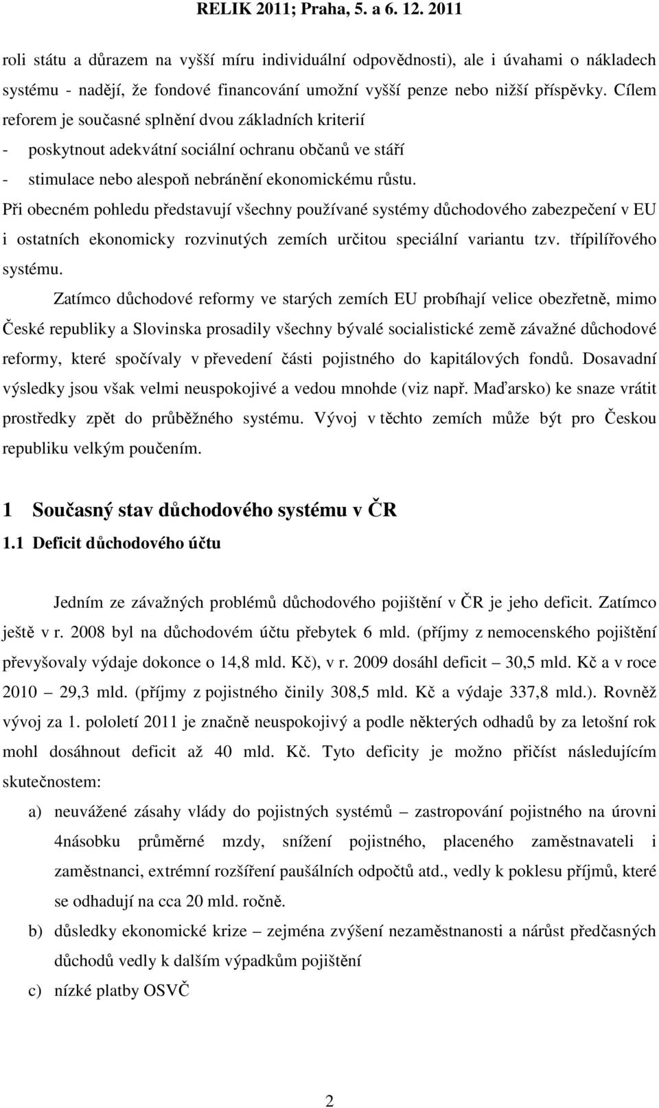 Při obecném pohledu představují všechny používané systémy důchodového zabezpečení v EU i ostatních ekonomicky rozvinutých zemích určitou speciální variantu tzv. třípilířového systému.