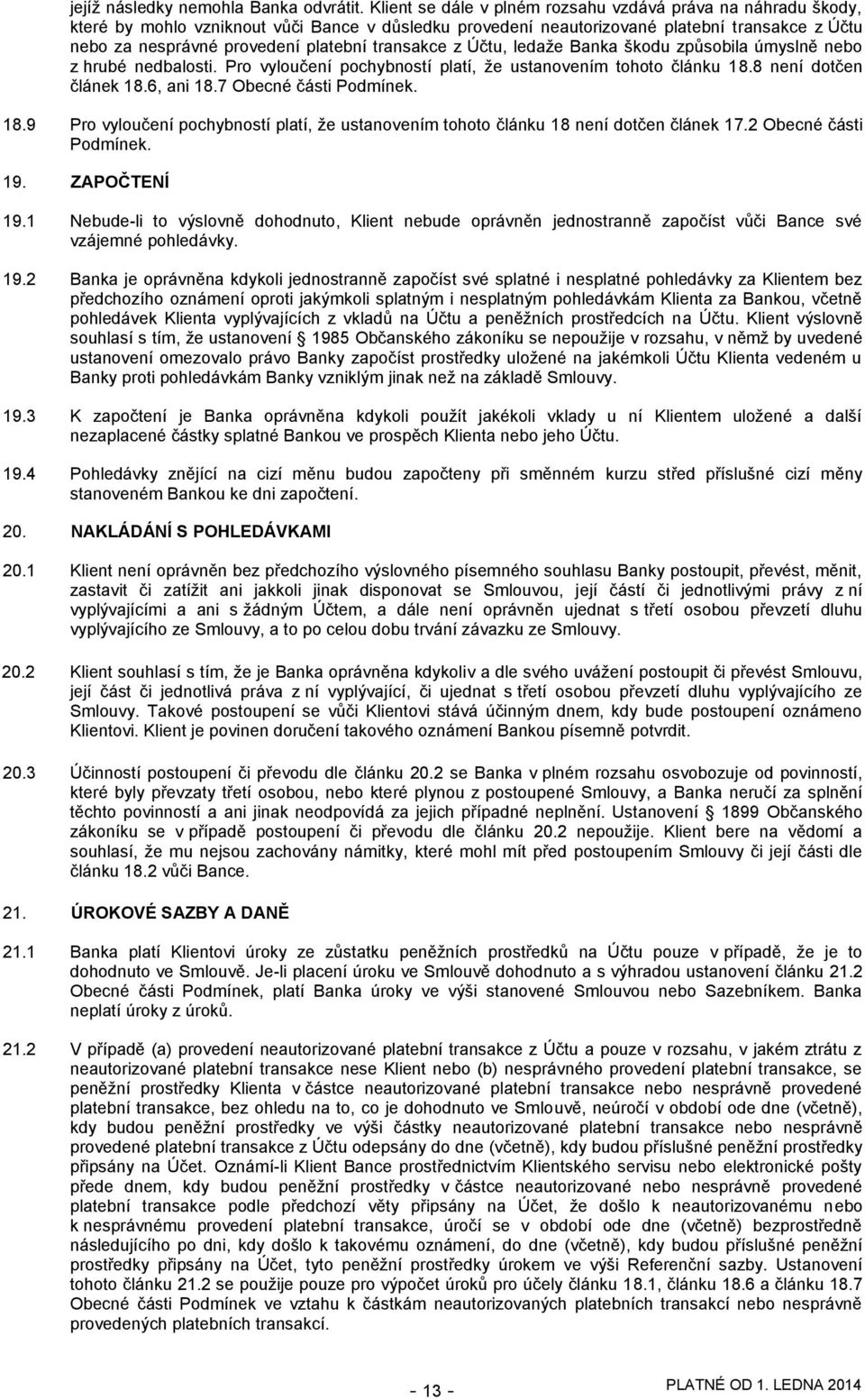 transakce z Účtu, ledaţe Banka škodu způsobila úmyslně nebo z hrubé nedbalosti. Pro vyloučení pochybností platí, ţe ustanovením tohoto článku 18.8 není dotčen článek 18.6, ani 18.