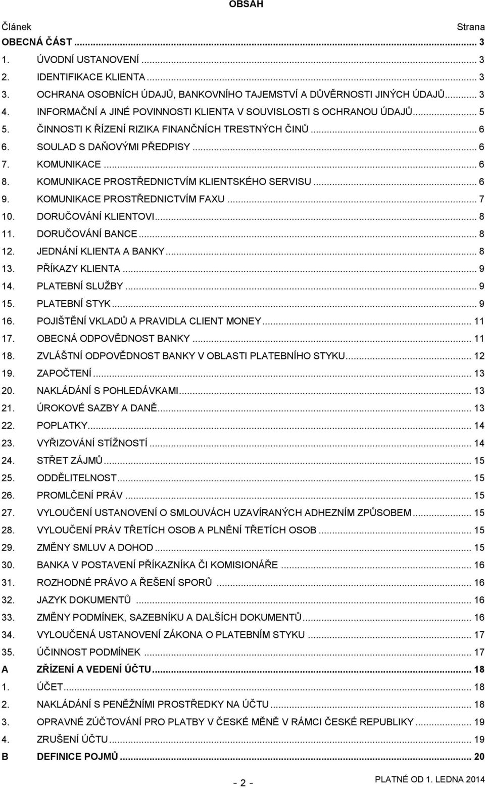 KOMUNIKACE PROSTŘEDNICTVÍM KLIENTSKÉHO SERVISU... 6 9. KOMUNIKACE PROSTŘEDNICTVÍM FAXU... 7 10. DORUČOVÁNÍ KLIENTOVI... 8 11. DORUČOVÁNÍ BANCE... 8 12. JEDNÁNÍ KLIENTA A BANKY... 8 13.