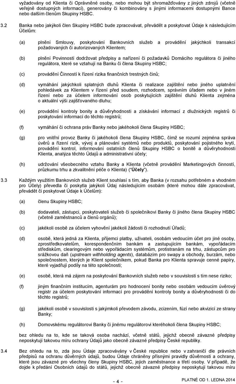 2 Banka nebo jakýkoli člen Skupiny HSBC bude zpracovávat, převádět a poskytovat Údaje k následujícím Účelům: (a) plnění Smlouvy, poskytování Bankovních sluţeb a provádění jakýchkoli transakcí