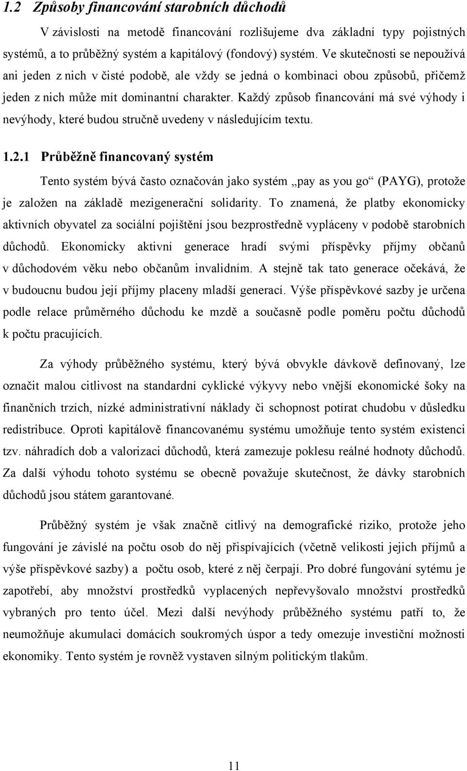 Každý způsob financování má své výhody i nevýhody, které budou stručně uvedeny v následujícím textu. 1.2.