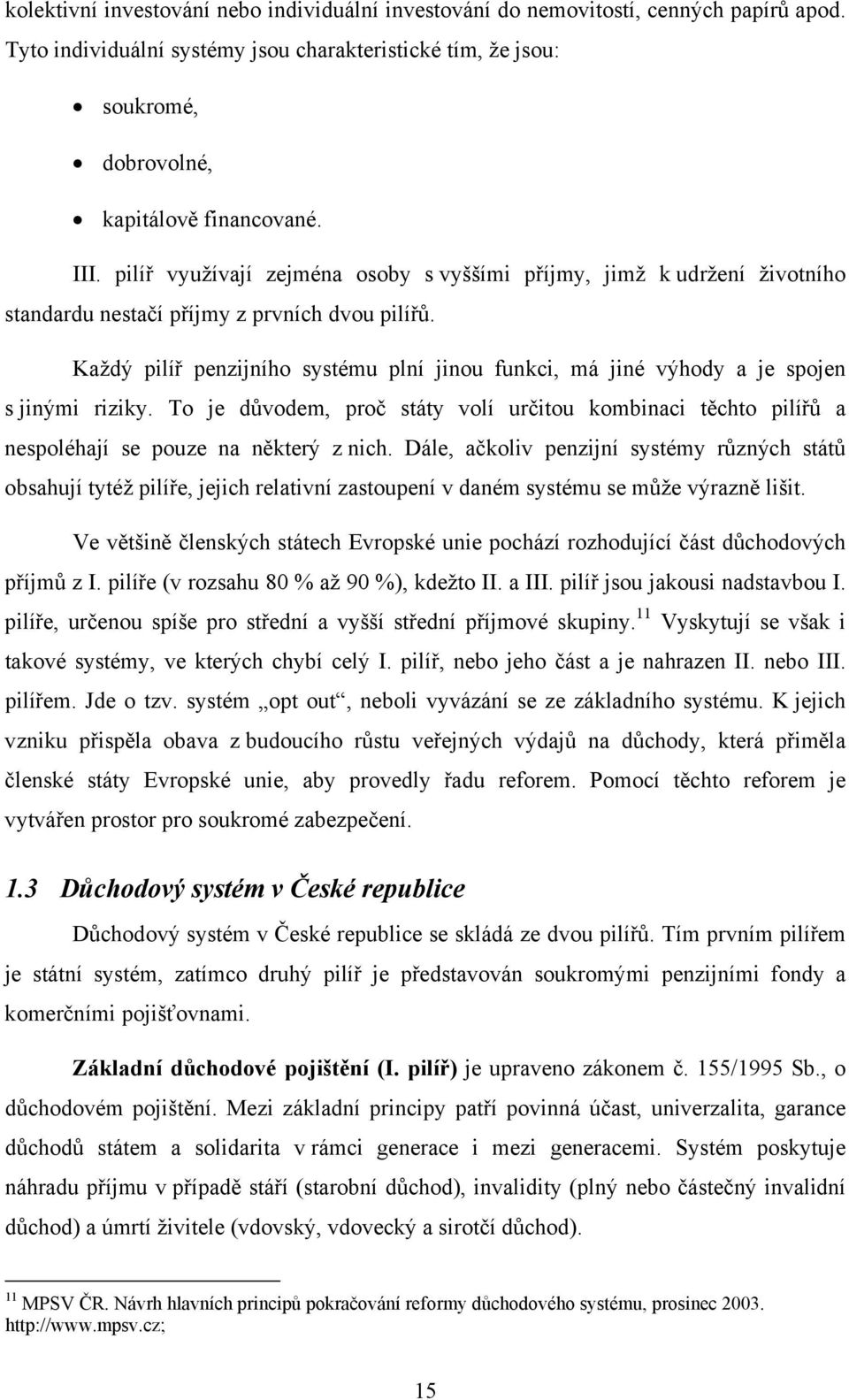 Každý pilíř penzijního systému plní jinou funkci, má jiné výhody a je spojen s jinými riziky. To je důvodem, proč státy volí určitou kombinaci těchto pilířů a nespoléhají se pouze na některý z nich.