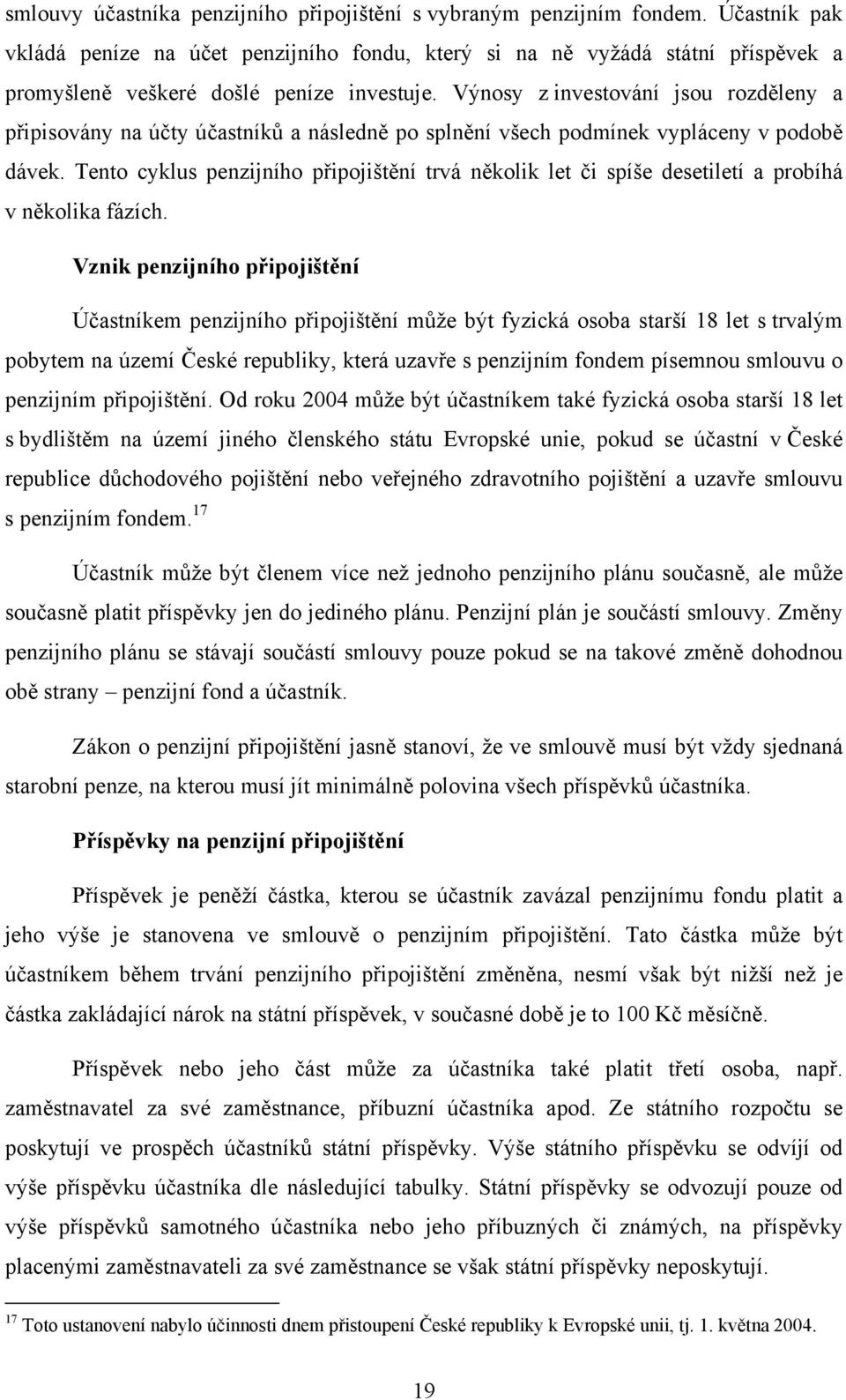 Výnosy z investování jsou rozděleny a připisovány na účty účastníků a následně po splnění všech podmínek vypláceny v podobě dávek.