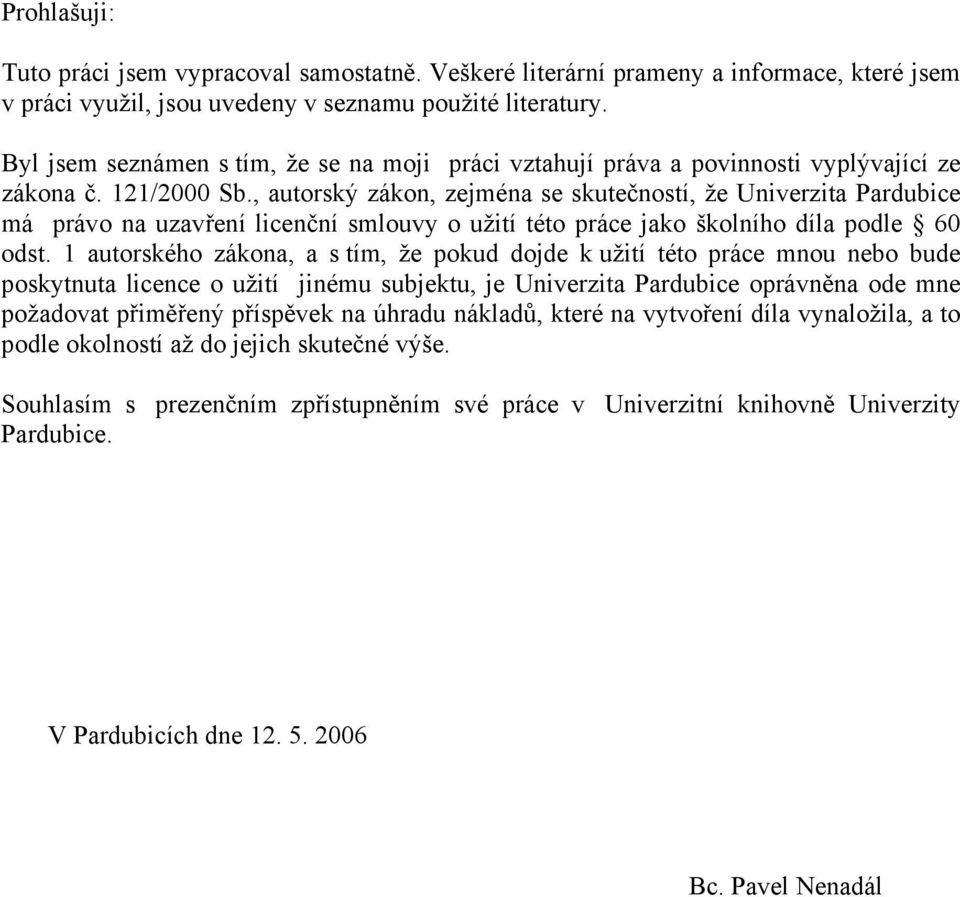 , autorský zákon, zejména se skutečností, že Univerzita Pardubice má právo na uzavření licenční smlouvy o užití této práce jako školního díla podle 60 odst.